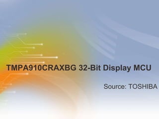 TMPA910CRAXBG 32-Bit Display MCU ,[object Object]