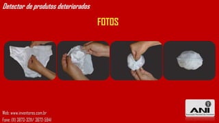 Detector de produtos deteriorados

                                    FOTOS




Web: www.inventores.com.br
Fone: (11) 3873-3211/ 3672-5941
 