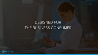 DESIGNED FOR
THE BUSINESS CONSUMER
 