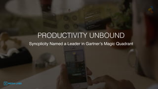 PRODUCTIVITY UNBOUND
Syncplicity Named a Leader in Gartner’s Magic Quadrant
 