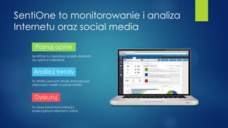 SentiOne to monitorowanie i analiza
Internetu oraz social media
Poznaj opinie
SentiOne to najszybszy sposób dotarcia
do op...