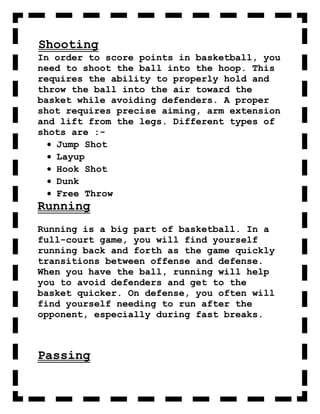 Shooting
In order to score points in basketball, you
need to shoot the ball into the hoop. This
requires the ability to pr...