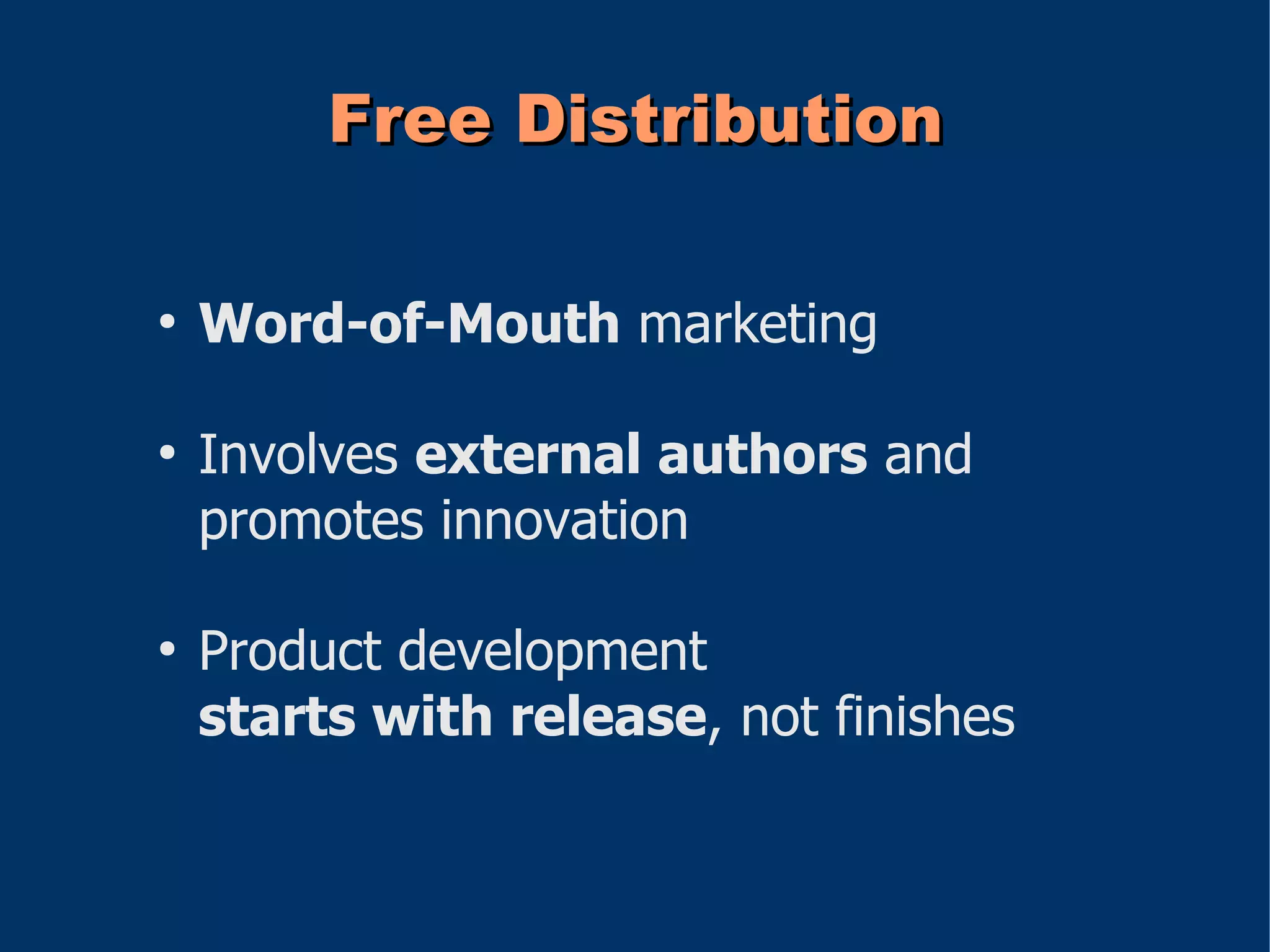 Free Distribution

●
    Word-of-Mouth marketing

●
    Involves external authors and
    promotes innovation

●
    Product development
    starts with release, not finishes
 