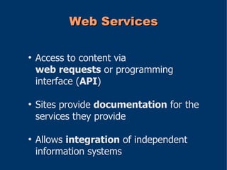 Web Services

●
    Access to content via
    web requests or programming
    interface (API)

●
    Sites provide documen...