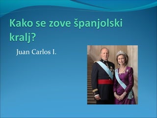 Juan Carlos I.
 