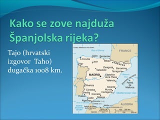 Tajo (hrvatski
izgovor Taho)
dugačka 1008 km.
 