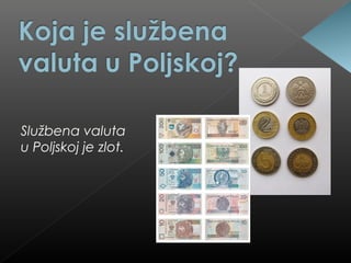 Službena valuta
u Poljskoj je zlot.
 