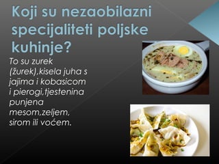 To su zurek
(žurek),kisela juha s
jajima i kobasicom
i pierogi,tjestenina
punjena
mesom,zeljem,
sirom ili voćem.
 