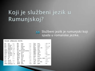 Službeni jezik je rumunjski koji
spada u romanske jezike.
 