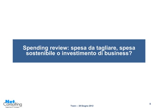 Spending review: spesa da tagliare, spesa
 sostenibile o investimento di business?




                                            8
                 Tosm – 28 Giugno 2012
 