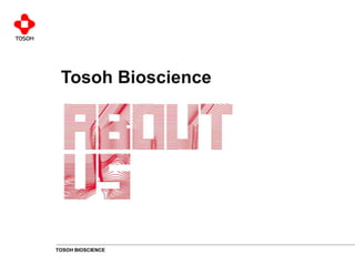 Tosoh Bioscience




TOSOH BIOSCIENCE
 
