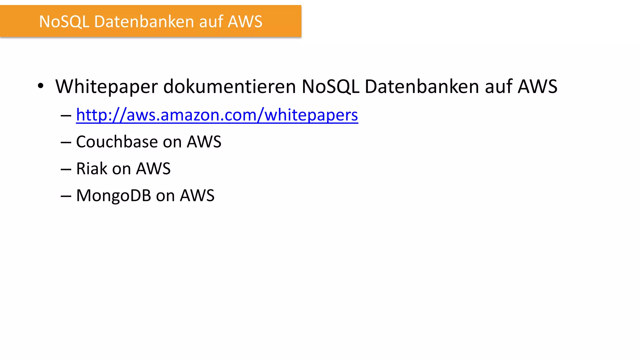 NoSQL Datenbanken auf AWS

• Whitepaper dokumentieren NoSQL Datenbanken auf AWS
– http://aws.amazon.com/whitepapers
– Couchbase on AWS
– Riak on AWS
– MongoDB on AWS

 