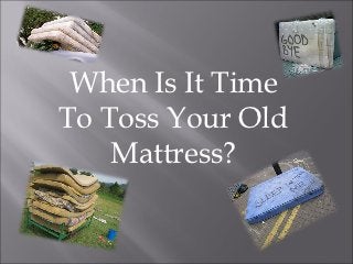 When Is It Time
To Toss Your Old
    Mattress?
 