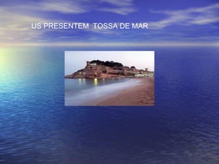 US PRESENTEM  TOSSA DE MAR 