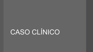 CASO CLÍNICO
 