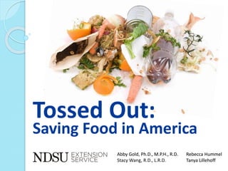 Abby Gold, Ph.D., M.P.H., R.D.
Stacy Wang, R.D., L.R.D.
Tossed Out:
Saving Food in America
Rebecca Hummel
Tanya Lillehoff
 