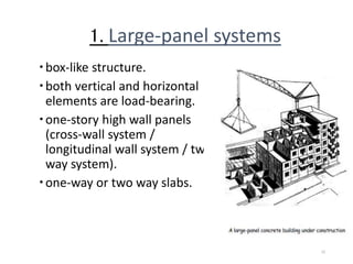 box-like structure.
both vertical and horizontal
elements are load-bearing.
one-story high wall panels
(cross-wall system /
longitudinal wall system / two
way system).
one-way or two way slabs.
12
1. Large-panel systems
 
