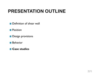 PRESENTATION OUTLINE
Definition of shear wall
Position
Design provisions
Behavior
Case studies
201
 