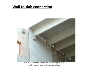 21
Precast concrete structure consisting of solid
wall panels and hollow core slabs.
Wall to slab connection
 