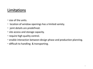 Limitations
 size of the units.
 location of window openings has a limited variety.
 joint details are predefined.
 site access and storage capacity.
 require high quality control.
 enable interaction between design phase and production planning.
 difficult to handling & transporting.
23
 