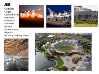 •Stadiums
•Stages
•Covered malls
•Walkways
•Play areas
•Entrances
•Atriums
•Sports arenas
•Airports
•As fabric cladding panels
 