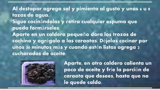 Al destapar agrega sal y pimienta al gusto y unas 6 u 8
tazas de agua.
Sigue cocinándolas y retira cualquier espuma que
pueda formárseles.
Aparte en un caldero pequeño dora los trozos de
cochino y agrégalo a las caraotas. Déjalas cocinar por
unos 30 minutos más y cuando estén listas agrega 2
cucharadas de aceite.
Aparte, en otro caldero calienta un
poco de aceite y fríe la porción de
caraota que desees, hasta que no
le quede caldo.
 