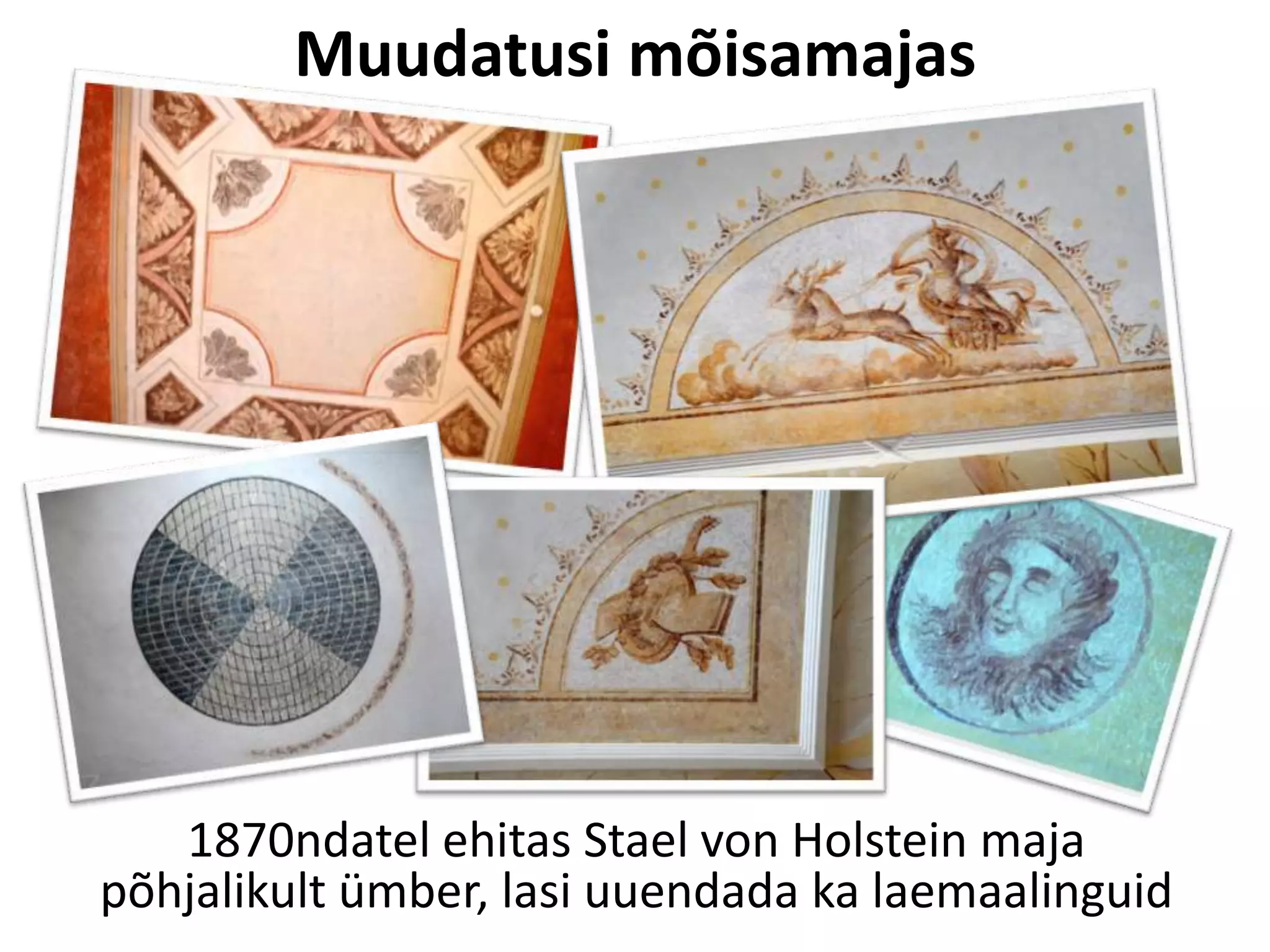 Muudatusi mõisamajas

1870ndatel ehitas Stael von Holstein maja
põhjalikult ümber, lasi uuendada ka laemaalinguid

 