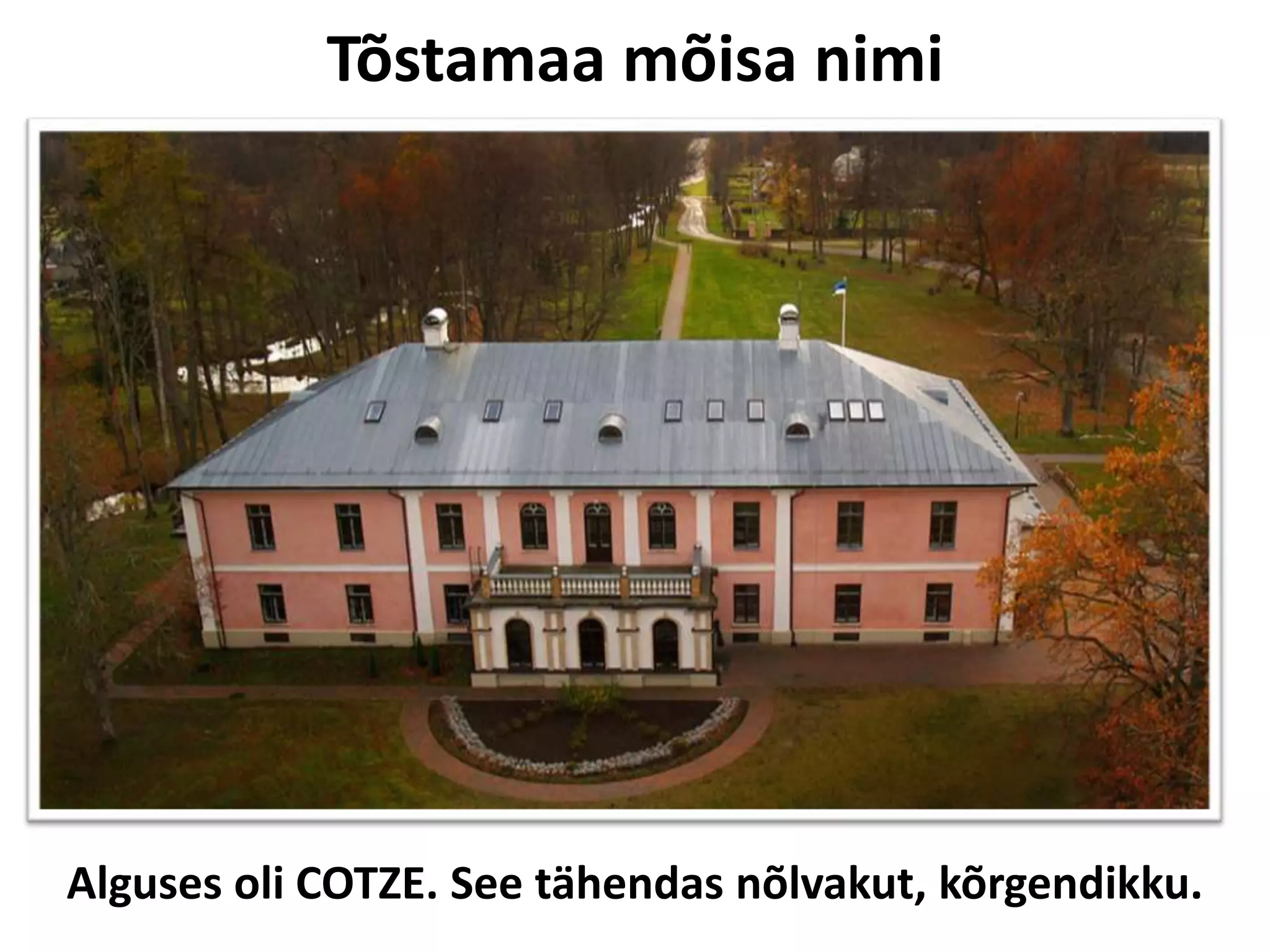 Tõstamaa mõisa nimi

Alguses oli COTZE. See tähendas nõlvakut, kõrgendikku.

 