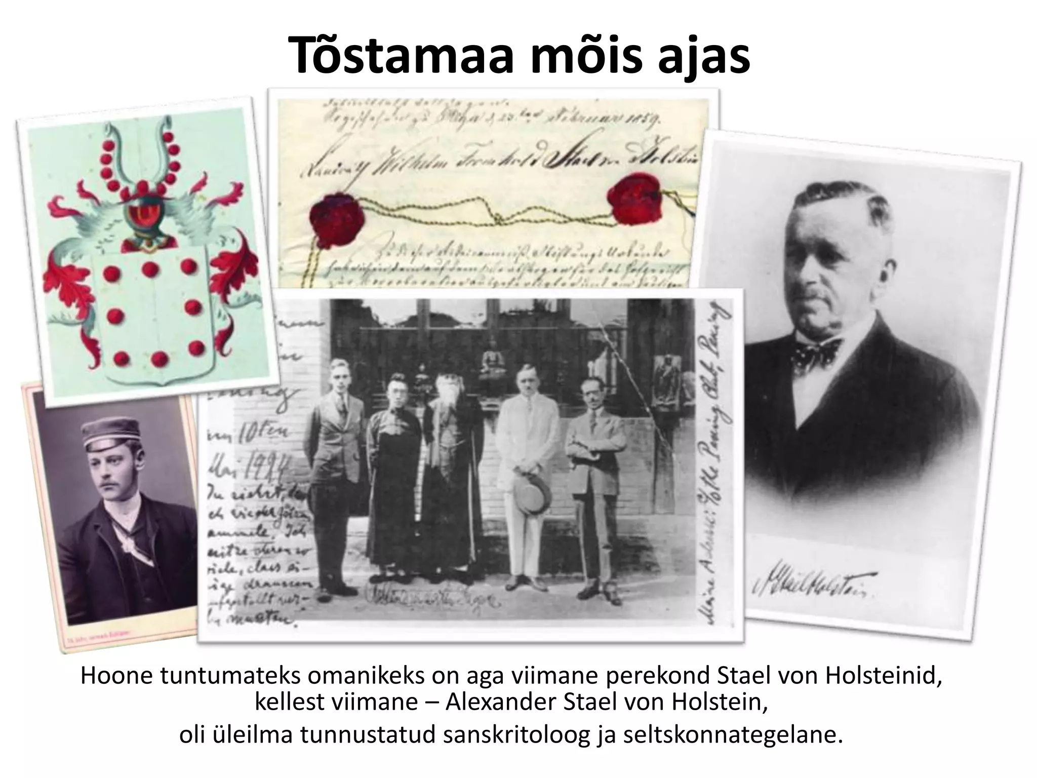 Tõstamaa mõis ajas

Hoone tuntumateks omanikeks on aga viimane perekond Stael von Holsteinid,
kellest viimane – Alexander Stael von Holstein,
oli üleilma tunnustatud sanskritoloog ja seltskonnategelane.

 