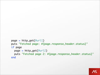 page = http_get(@url1)
puts "Fetched page: #{page.response_header.status}"
if page
  page = http_get(@url2)
  puts "Fetched page 2: #{page.response_header.status}"
end
 