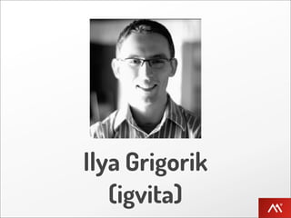 Ilya Grigorik
   (igvita)
 