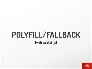 POLYFILL/FALLBACK
     (web-socket-js)
 