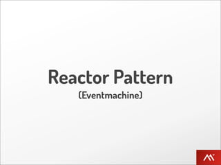 Reactor Pattern
   (Eventmachine)
 