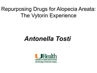 Repurposing Drugs for Alopecia Areata:
The Vytorin Experience
Antonella Tosti
 
