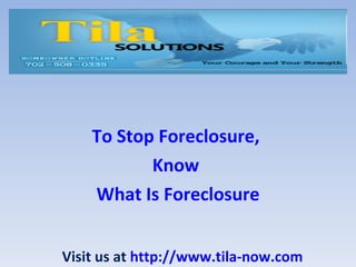 To Stop Foreclosure,  Know  What Is Foreclosure Visit us at  http://www.tila-now.com 