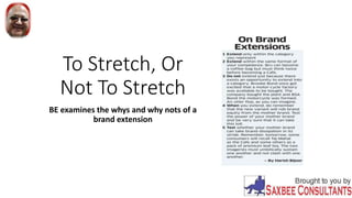 To Stretch, Or
Not To Stretch
BE examines the whys and why nots of a
brand extension
 