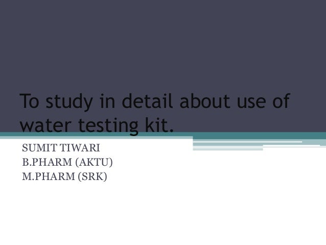 To study in detail about use of
water testing kit.
SUMIT TIWARI
B.PHARM (AKTU)
M.PHARM (SRK)
 