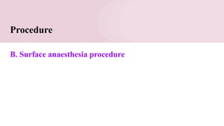 Procedure
B. Surface anaesthesia procedure
 