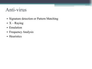 Anti-virus
•
•
•
•
•

Signature detection or Pattern Matching
X – Raying
Emulation
Frequency Analysis
Heuristics

 
