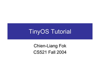 TinyOS Tutorial

 Chien-Liang Fok
 CS521 Fall 2004
 