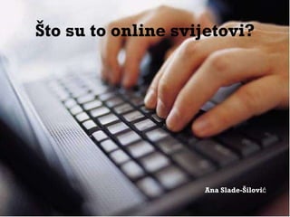 Što su to online svijetovi? Ana Slade-Šilović 