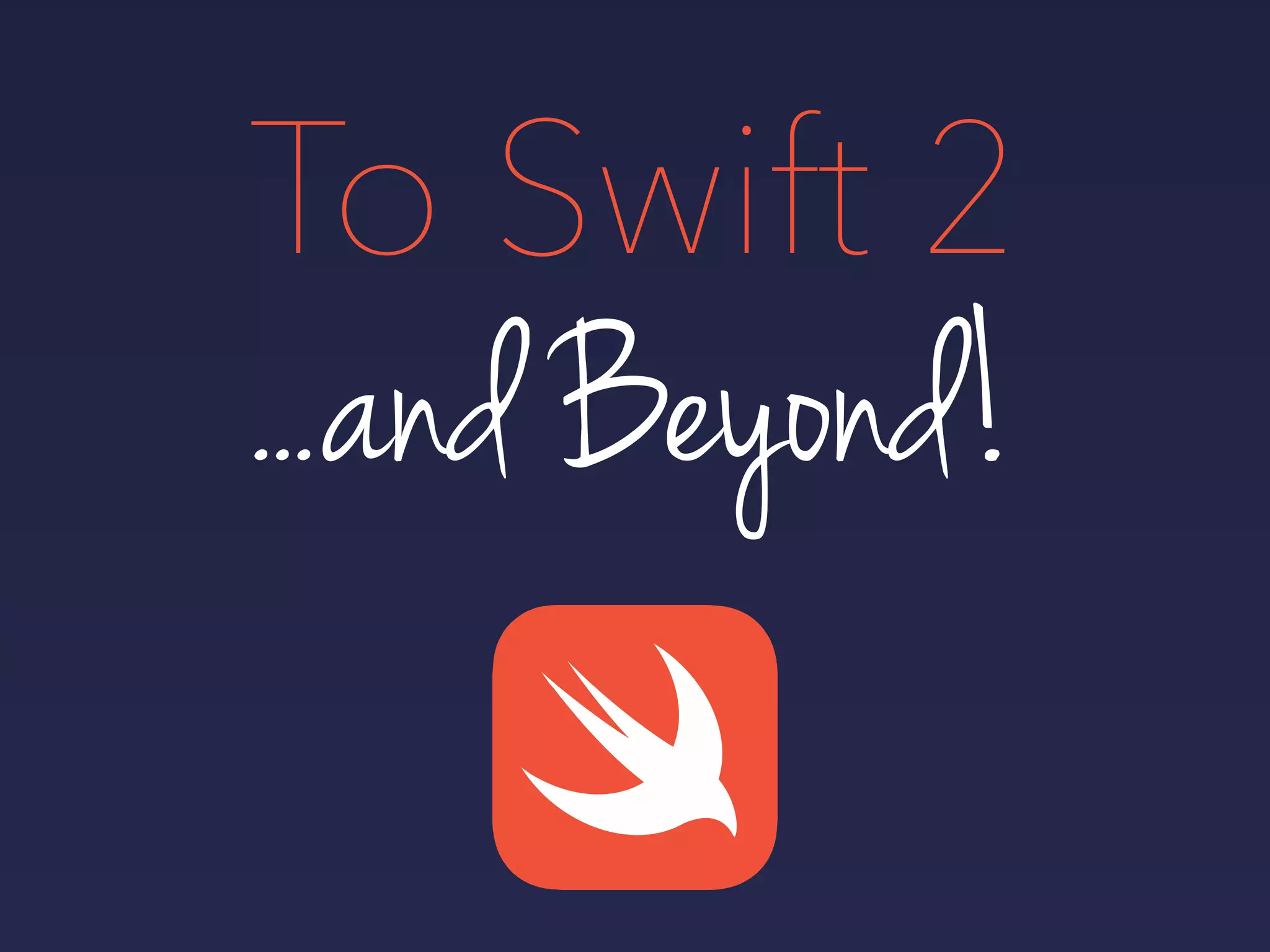 ...and Beyond!
To Swift 2
 