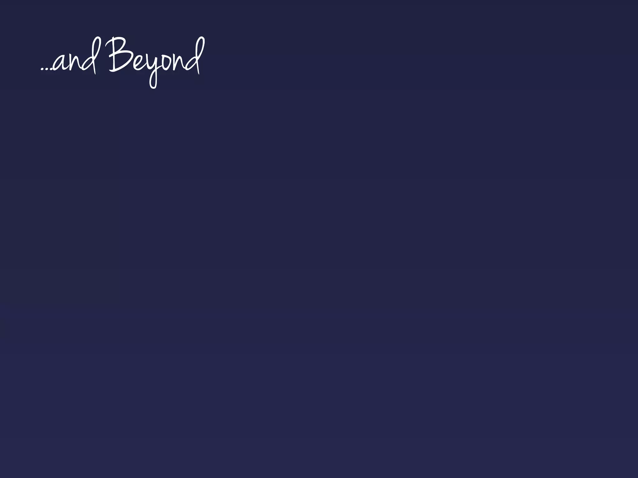 ...and Beyond
 