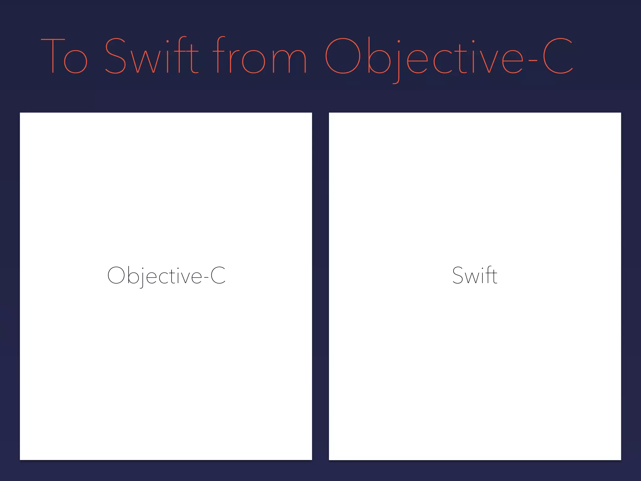 To Swift from Objective-C
Objective-C Swift
 