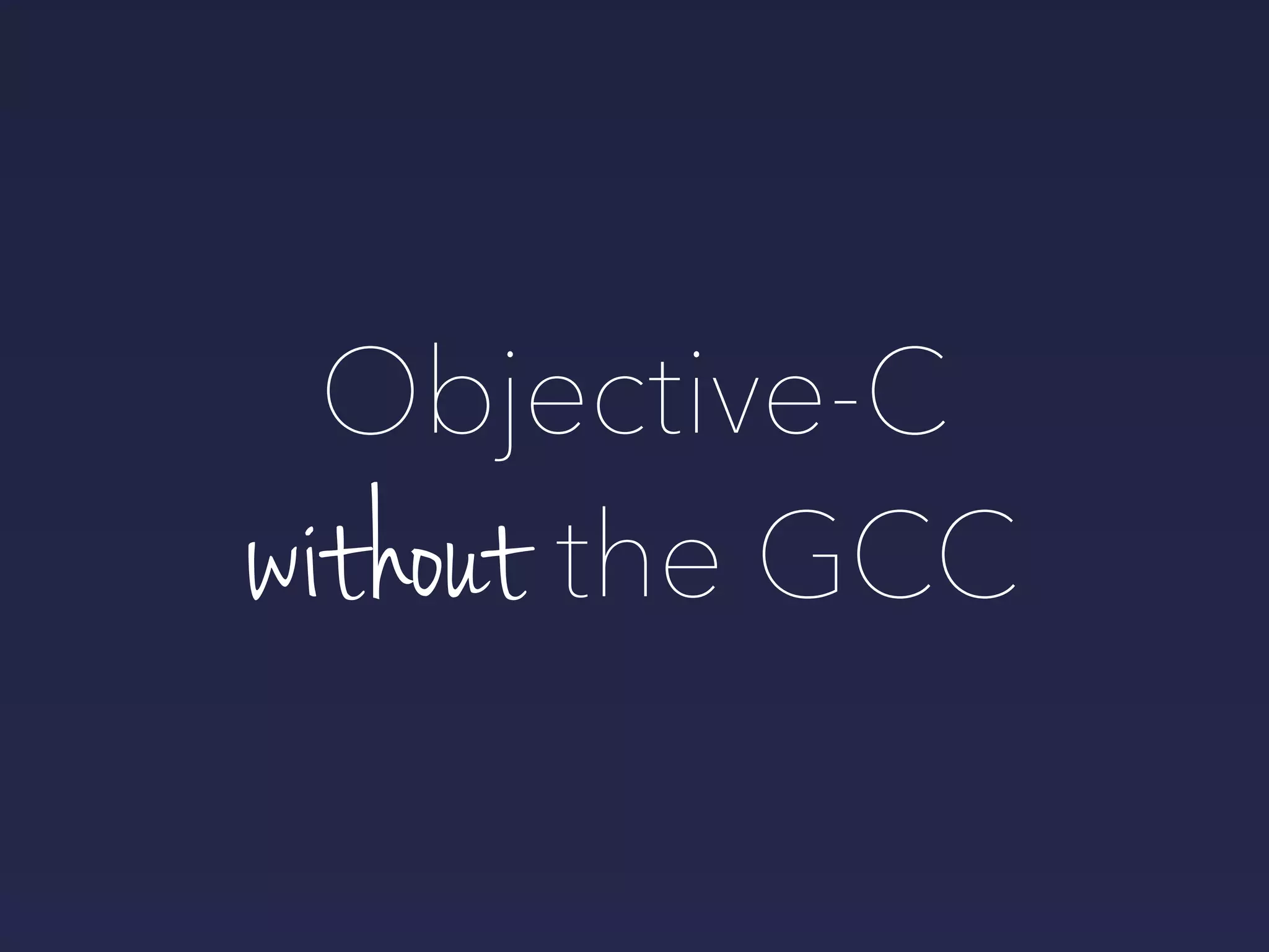 without the GCC
Objective-C
 