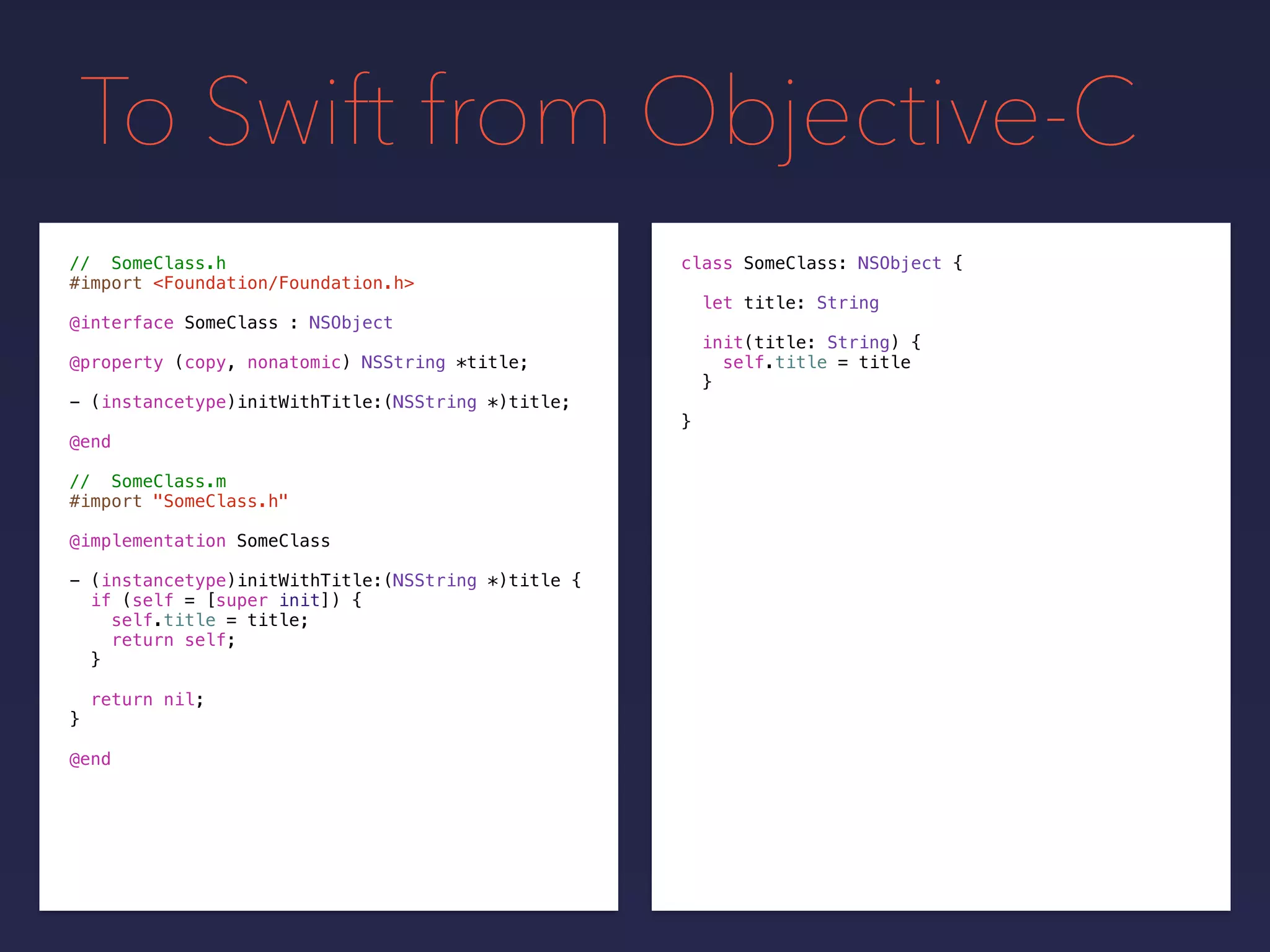 To Swift from Objective-C
class SomeClass: NSObject {// SomeClass.h
#import <Foundation/Foundation.h>
@interface SomeClass : NSObject
@property (copy, nonatomic) NSString *title;
- (instancetype)initWithTitle:(NSString *)title;
@end
// SomeClass.m
#import "SomeClass.h"
@implementation SomeClass
- (instancetype)initWithTitle:(NSString *)title {
if (self = [super init]) {
self.title = title;
return self;
}
return nil;
}
@end
let title: String
init(title: String) {
self.title = title
}
}
 