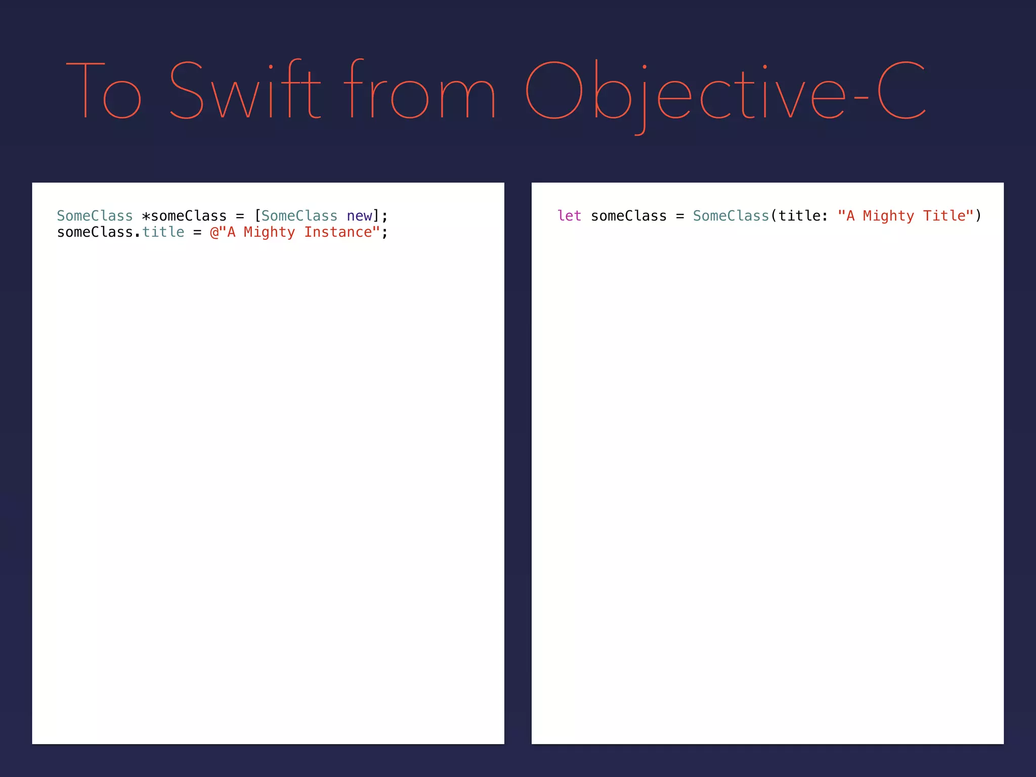 To Swift from Objective-C
let someClass = SomeClass(title: "A Mighty Title")SomeClass *someClass = [SomeClass new];
someClass.title = @"A Mighty Instance";
 