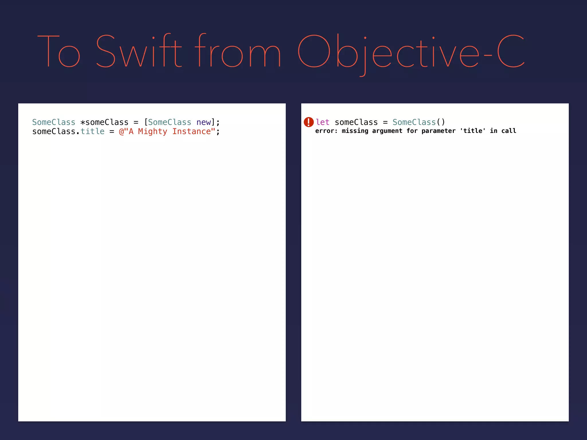 To Swift from Objective-C
SomeClass *someClass = [SomeClass new];
someClass.title = @"A Mighty Instance";
let someClass = SomeClass()
error: missing argument for parameter 'title' in call
!
 