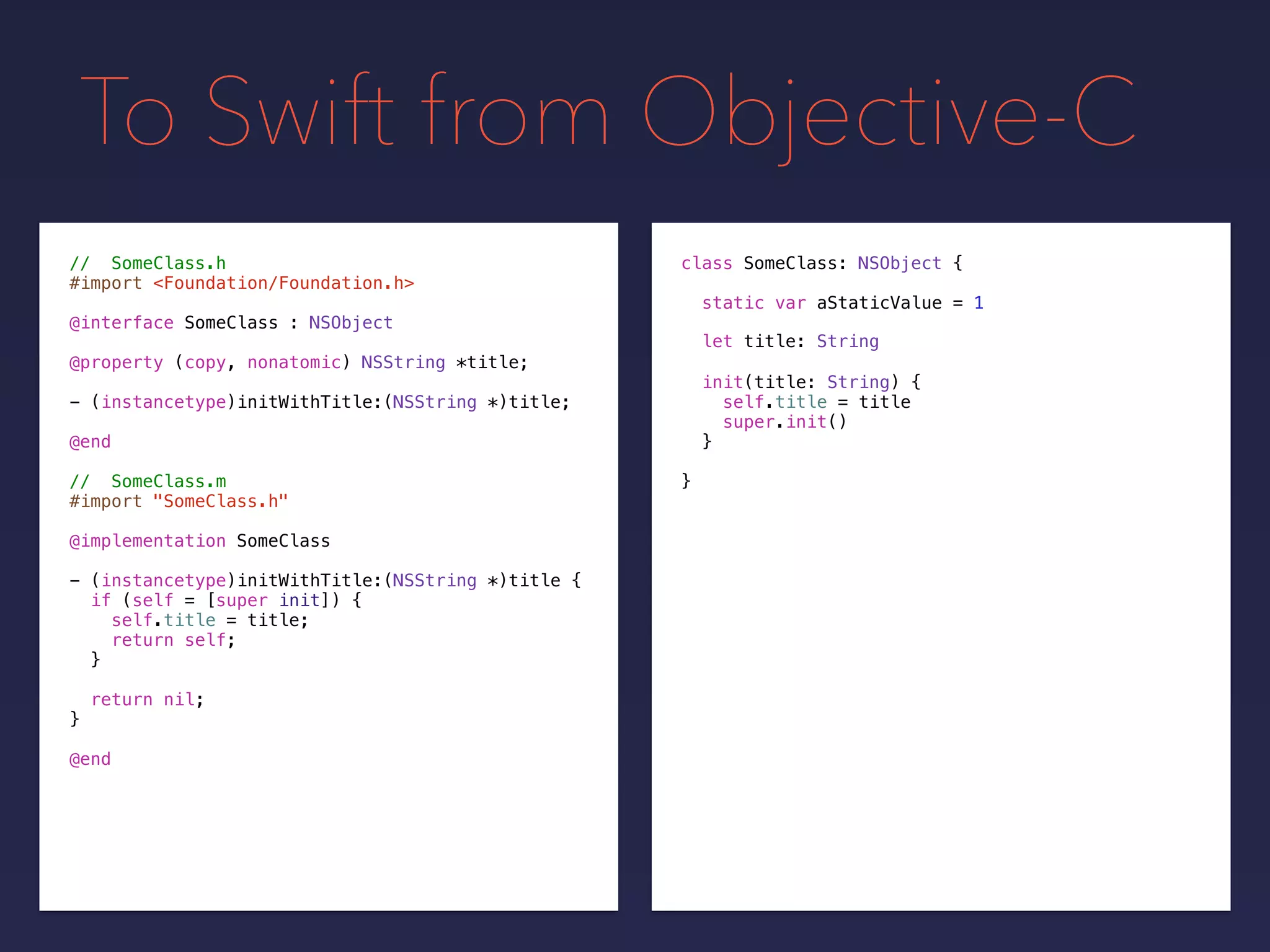 To Swift from Objective-C
// SomeClass.h
#import <Foundation/Foundation.h>
@interface SomeClass : NSObject
@property (copy, nonatomic) NSString *title;
- (instancetype)initWithTitle:(NSString *)title;
@end
// SomeClass.m
#import "SomeClass.h"
@implementation SomeClass
- (instancetype)initWithTitle:(NSString *)title {
if (self = [super init]) {
self.title = title;
return self;
}
return nil;
}
@end
class SomeClass: NSObject {
static var aStaticValue = 1
let title: String
init(title: String) {
self.title = title
super.init()
}
}
 