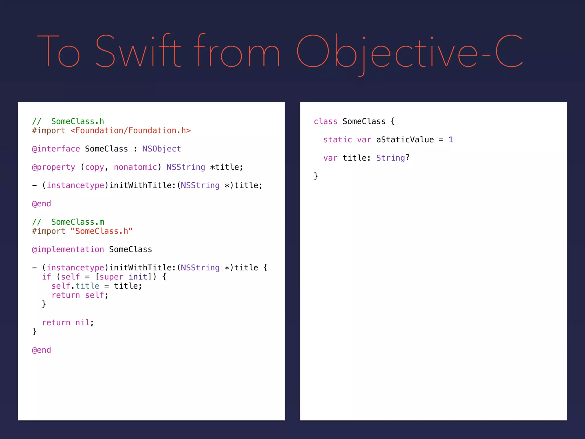 To Swift from Objective-C
class SomeClass
static var aStaticValue = 1
var title: String
}
// SomeClass.h
#import <Foundation/Foundation.h>
@interface SomeClass : NSObject
@property (copy, nonatomic) NSString *title;
- (instancetype)initWithTitle:(NSString *)title;
@end
// SomeClass.m
#import "SomeClass.h"
@implementation SomeClass
- (instancetype)initWithTitle:(NSString *)title {
if (self = [super init]) {
self.title = title;
return self;
}
return nil;
}
@end
{
?
 